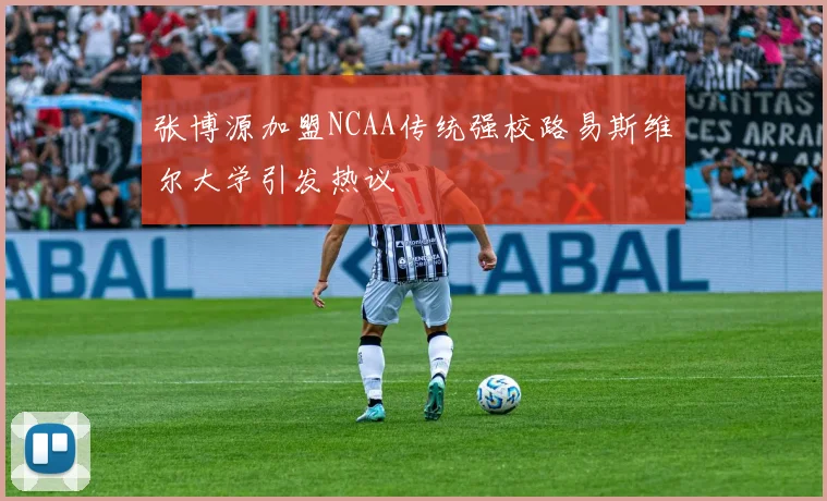 张博源加盟NCAA传统强校路易斯维尔大学引发热议