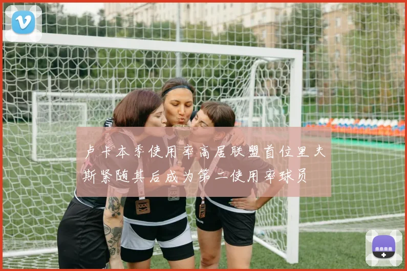 卢卡本季使用率高居联盟首位里夫斯紧随其后成为第二使用率球员
